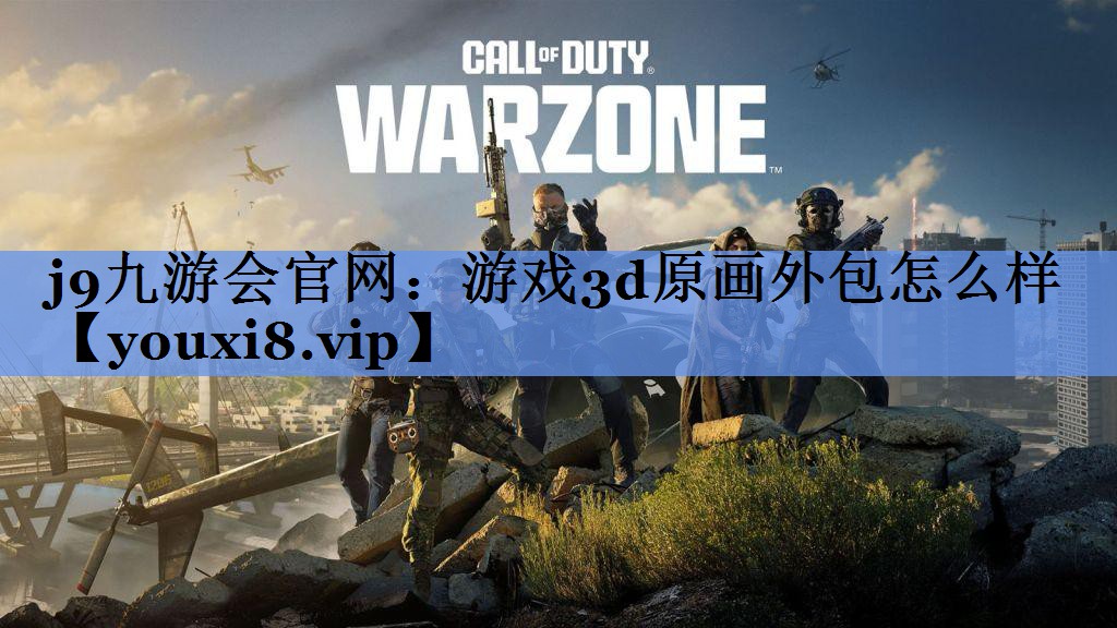 j9九游会官网：游戏3d原画外包怎么样
