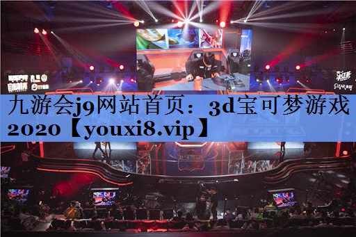 九游会j9网站首页：3d宝可梦游戏2020