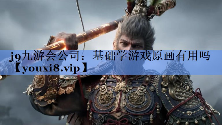 j9九游会公司：基础学游戏原画有用吗