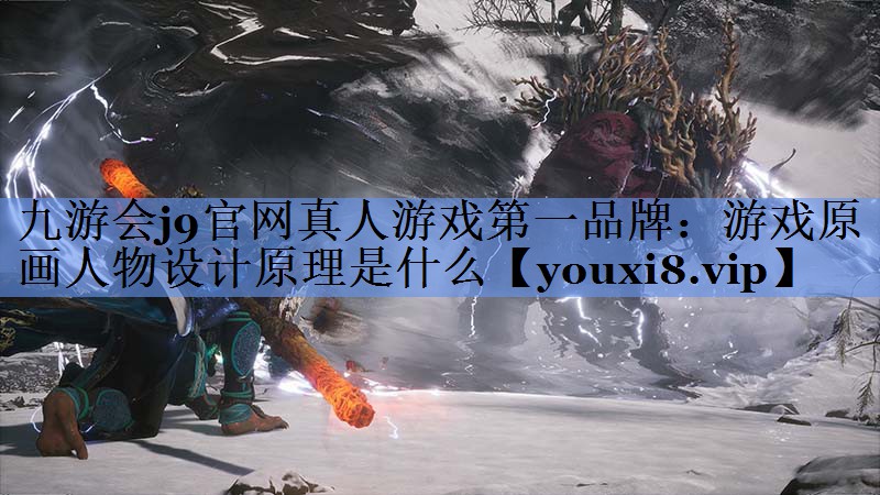 九游会j9官网真人游戏第一品牌：游戏原画人物设计原理是什么