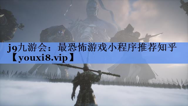 j9九游会：最恐怖游戏小程序推荐知乎