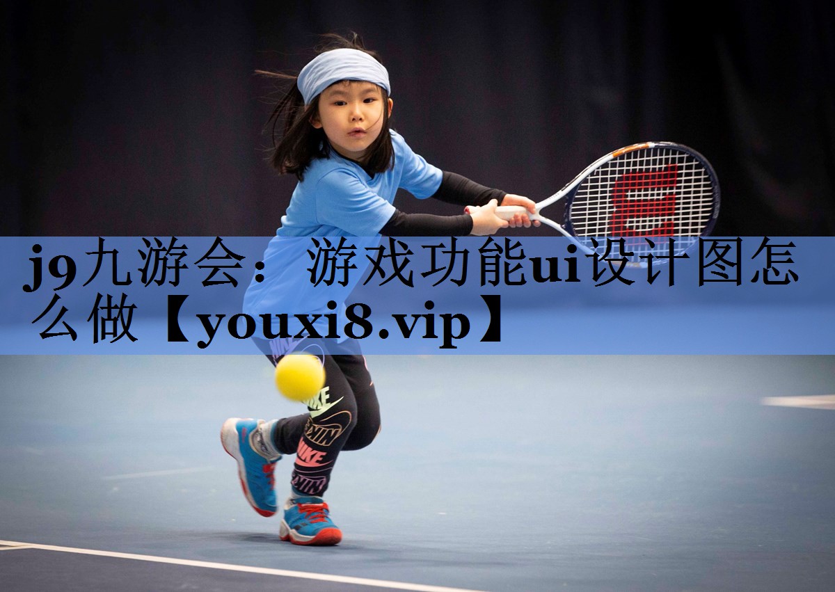 j9九游会：游戏功能ui设计图怎么做