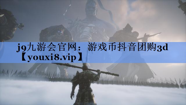 j9九游会官网：游戏币抖音团购3d