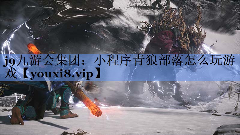 j9九游会集团：小程序青狼部落怎么玩游戏