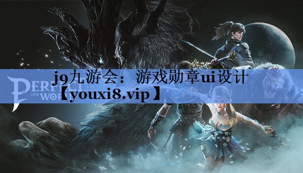 <strong>j9九游会：游戏勋章ui设计</strong>