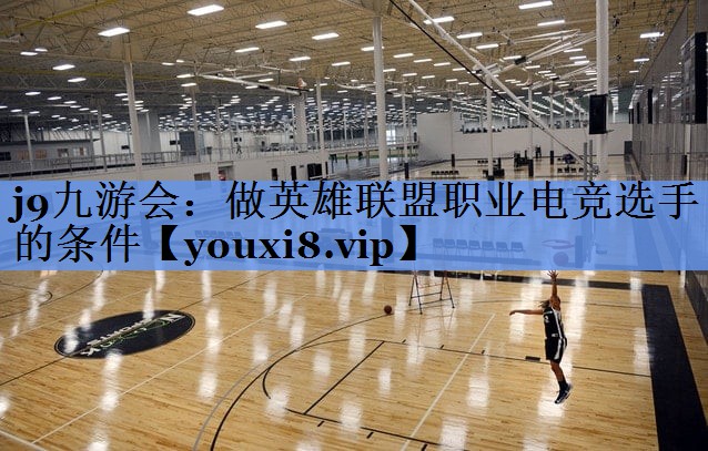 做英雄联盟职业电竞选手的条件